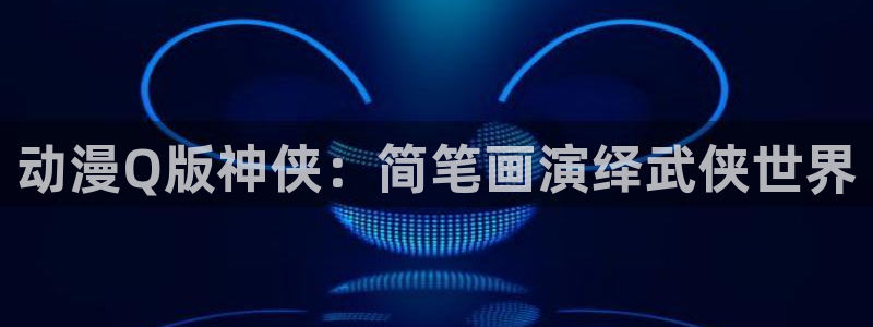 风车动漫专注动漫的门户网站官网：动漫Q版神侠：简笔画演绎武侠世界