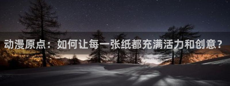 风车动漫专注网站：动漫原点：如何让每一张纸都充满活力和创意？